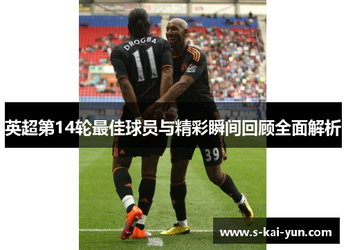 英超第14轮最佳球员与精彩瞬间回顾全面解析