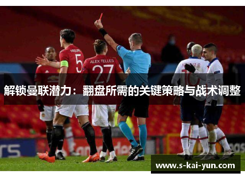 解锁曼联潜力：翻盘所需的关键策略与战术调整