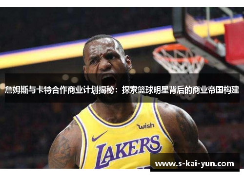 詹姆斯与卡特合作商业计划揭秘：探索篮球明星背后的商业帝国构建