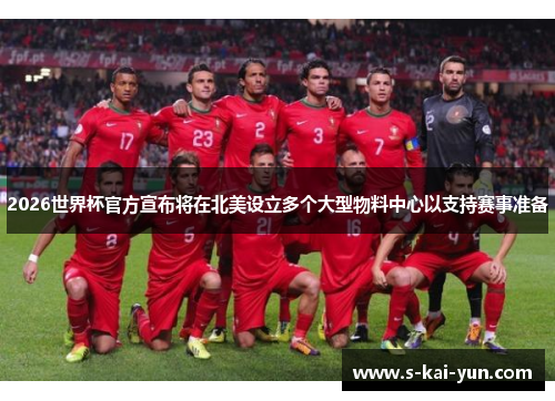 2026世界杯官方宣布将在北美设立多个大型物料中心以支持赛事准备