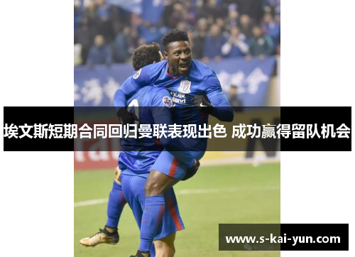 埃文斯短期合同回归曼联表现出色 成功赢得留队机会