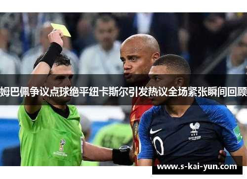 姆巴佩争议点球绝平纽卡斯尔引发热议全场紧张瞬间回顾