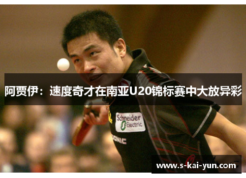 阿贾伊：速度奇才在南亚U20锦标赛中大放异彩