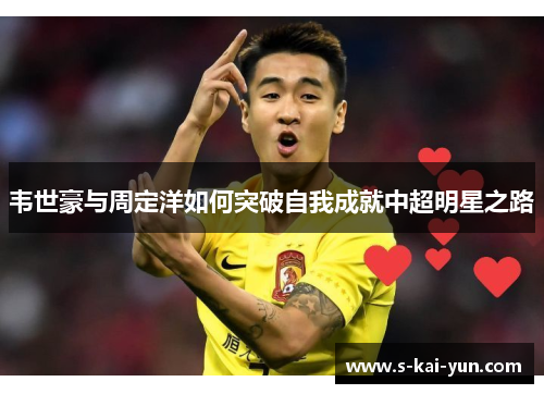 韦世豪与周定洋如何突破自我成就中超明星之路